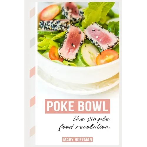 Poke Bowls, the Simple Food Revolution: A Bit of History, Quick & Easy Recipes