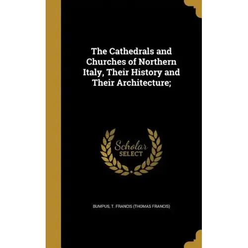 The Cathedrals and Churches of Northern Italy, Their History and Their Architecture;