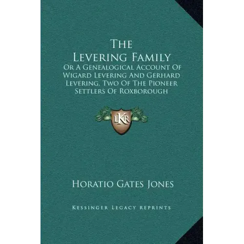 The Levering Family: Or a Genealogical Account of Wigard Levering and Gerhard Levering, Two of the Pioneer Settlers of Roxborough Township,