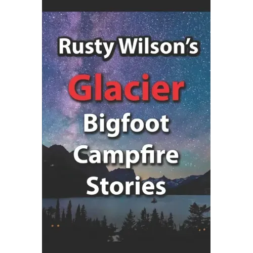 Rusty Wilson's Glacier Bigfoot Campfire Stories