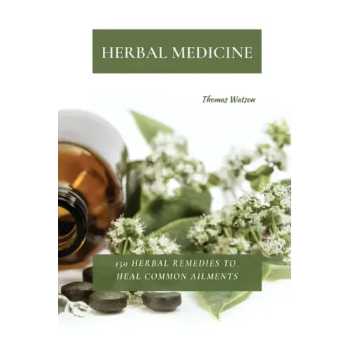 Herbal Medicine: 150 Herbal Remedies to Heal Common Ailments