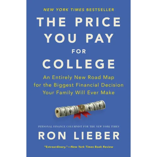 The Price You Pay for College: An Entirely New Road Map for the Biggest Financial Decision Your Family Will Ever Make