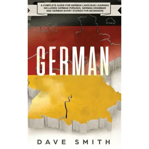 German: A Complete Guide for German Language Learning Including German Phrases, German Grammar and German Short Stories for Beginners
