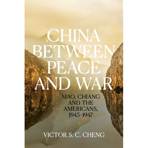 China between Peace and War: Mao, Chiang and the Americans, 1945-1947