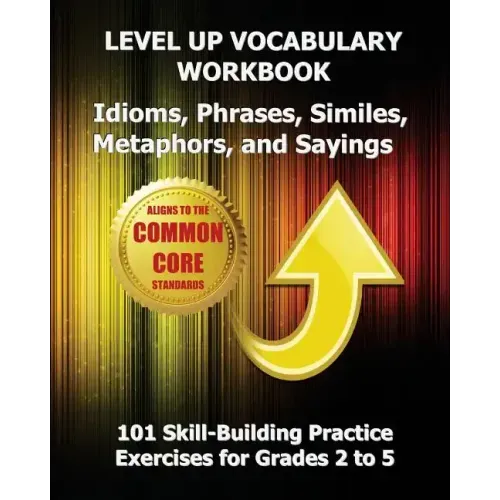 LEVEL UP VOCABULARY WORKBOOK Idioms, Phrases, Similes, Metaphors, and Sayings