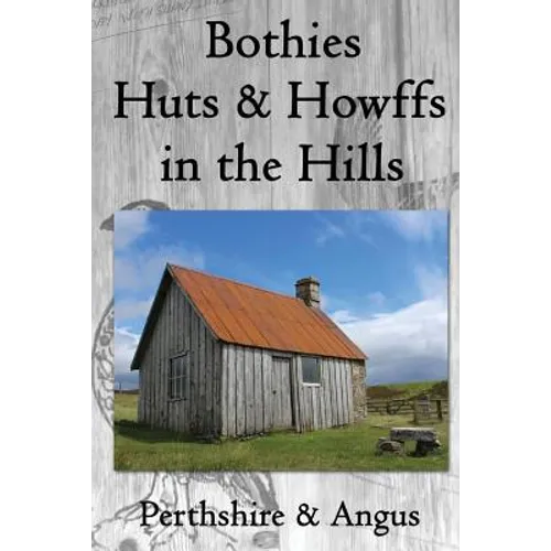 Bothies, Huts & Howffs in the Hills: Perthshire & Angus