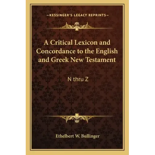 A Critical Lexicon and Concordance to the English and Greek New Testament: N Thru Z