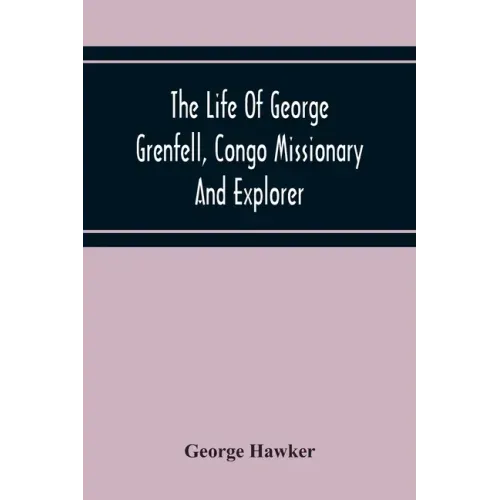 The Life Of George Grenfell, Congo Missionary And Explorer