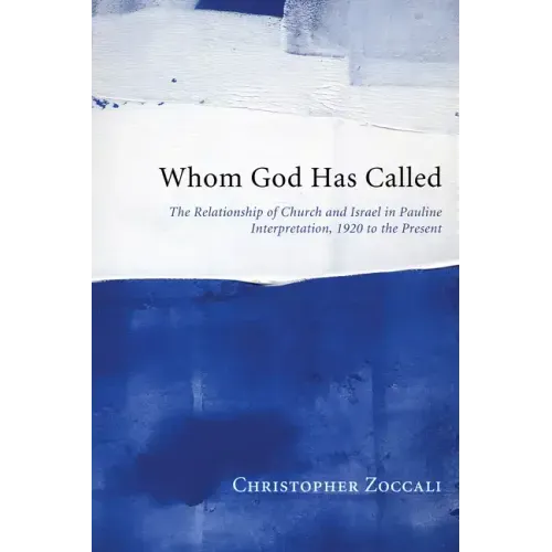 Whom God Has Called: The Relationship of Church and Israel in Pauline Interpretation, 1920 to the Present