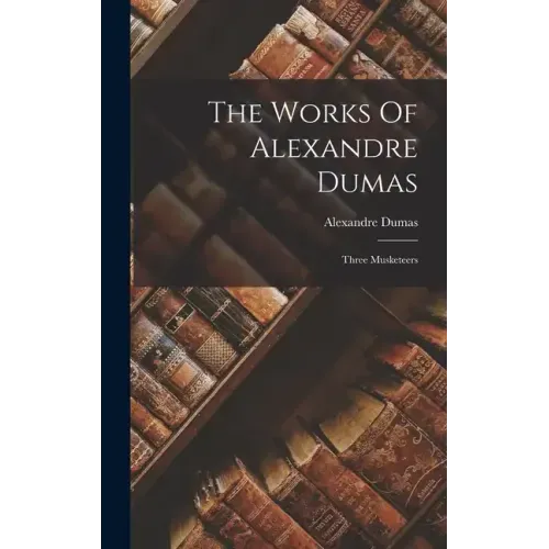 The Works Of Alexandre Dumas: Three Musketeers