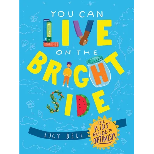 You Can Live on the Bright Side: The Kids' Guide to Optimism