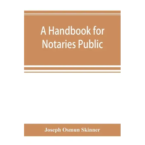 A handbook for notaries public and commissioners of deeds of New York: being a treatise on the laws, federal and state, governing notaries public and