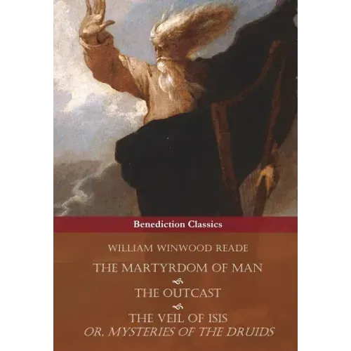 The Martyrdom of Man, The Outcast, and The Veil Of Isis; or, Mysteries of the Druids