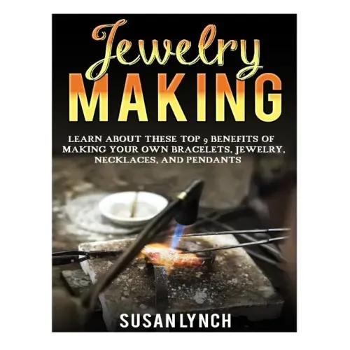 Jewelry Making: Learn About These Top 9 Benefits Of Making Your Own Bracelets, Jewelry, Necklaces, And Pendants