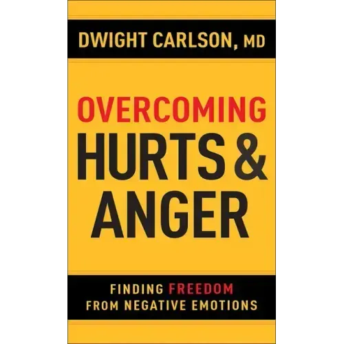 Overcoming Hurts and Anger: Finding Freedom from Negative Emotions