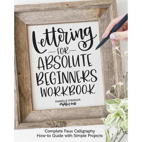 Lettering for Absolute Beginners Workbook: Complete Faux Calligraphy How-To Guide with Simple Projects