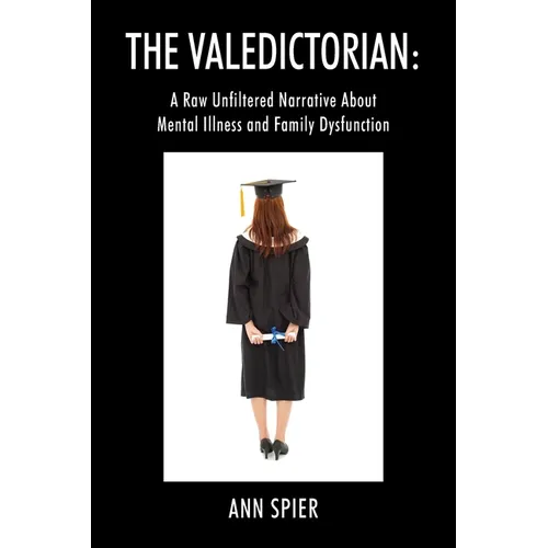 The Valedictorian: A Raw Unfiltered Narrative About Mental Illness and Family Dysfunction