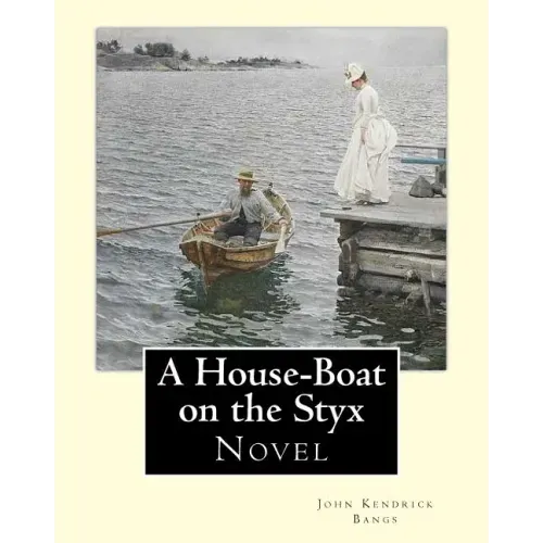 A House-Boat on the Styx By: John Kendrick Bangs: A House-Boat on the Styx is a fantasy novel written by John Kendrick Bangs in 1895.Illustrated By