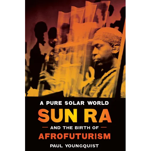 A Pure Solar World: Sun Ra and the Birth of Afrofuturism
