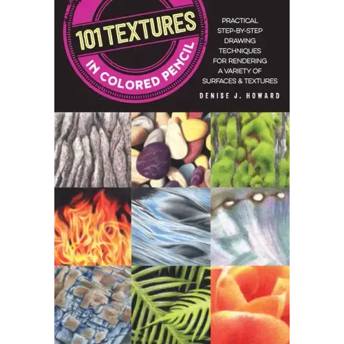 101 Textures in Colored Pencil: Practical Step-By-Step Drawing Techniques for Rendering a Variety of Surfaces & Textures