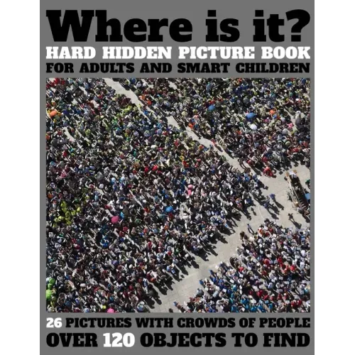 Where Is It? Hard Hidden Picture Book for Adults and Smart Children: 26 Pictures with Crowds of People, More Than 120 Objects to Find, Challenging Act