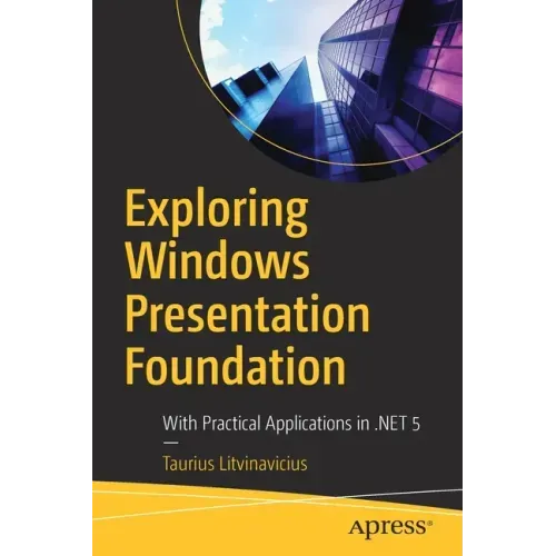 Exploring Windows Presentation Foundation: With Practical Applications in .Net 5