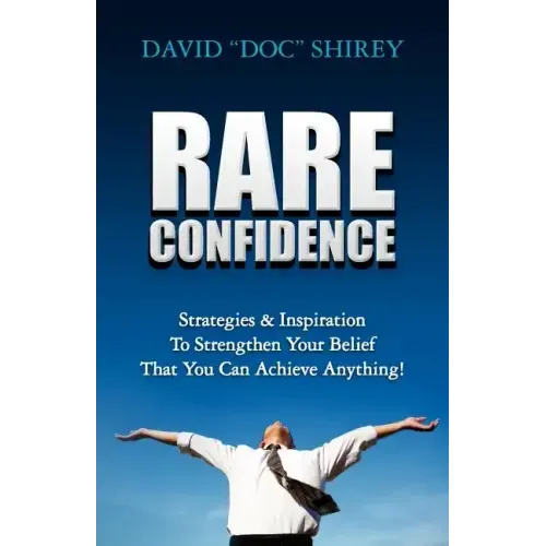 Rare Confidence: Strategies & Inspiration To Strengthen Your Belief That You Can Achieve Anything!