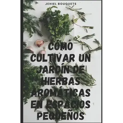 Cómo cultivar un jardín de hierbas aromáticas en espacios pequeños