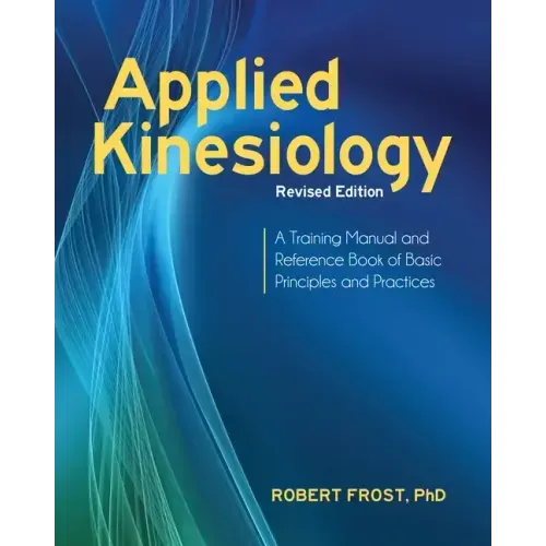 Applied Kinesiology, Revised Edition: A Training Manual and Reference Book of Basic Principles and Practices