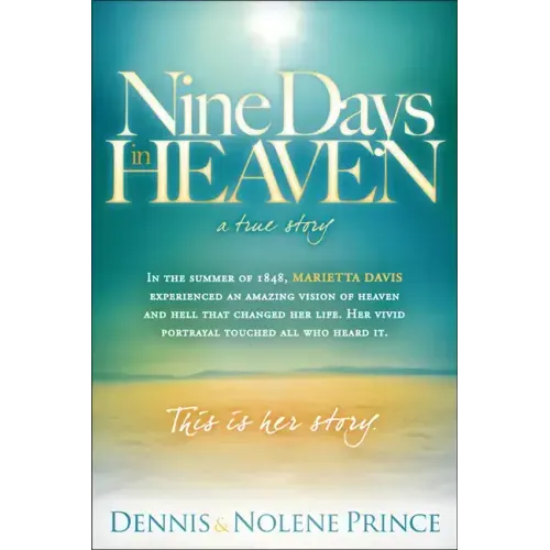 Nine Days in Heaven, a True Story: In the Summer of 1848, Marietta Davis Experienced an Amazing Vision of Heaven and Hell That Changed Her Life. Her V