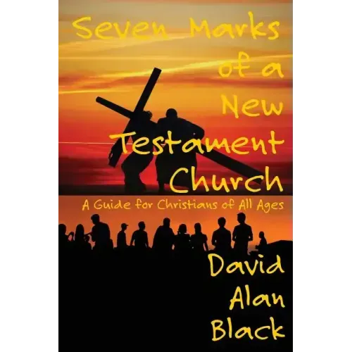 Seven Marks of a New Testament Church: A Guide for Christians of All Ages