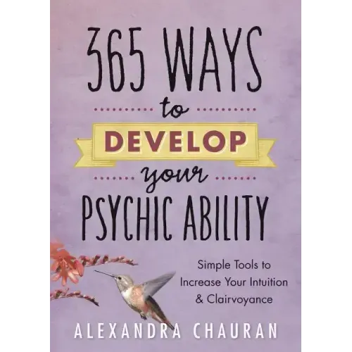 365 Ways to Develop Your Psychic Ability: Simple Tools to Increase Your Intuition & Clairvoyance