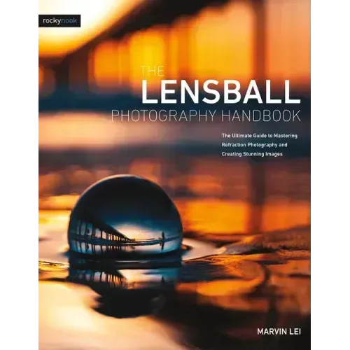 The Lensball Photography Handbook: The Ultimate Guide to Mastering Refraction Photography and Creating Stunning Images