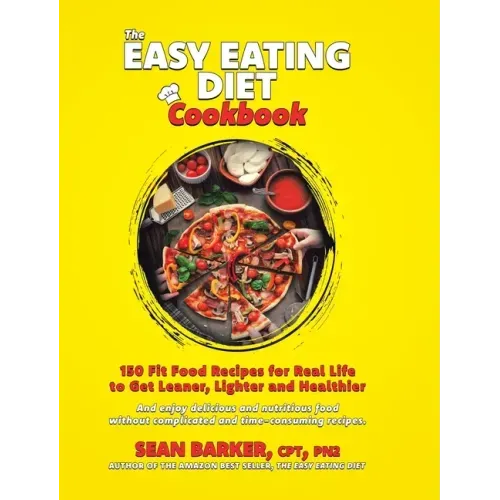 The Easy Eating Diet Cookbook: 150 Fit Food Recipes for Real Life, to Get Leaner, Lighter and Healthier