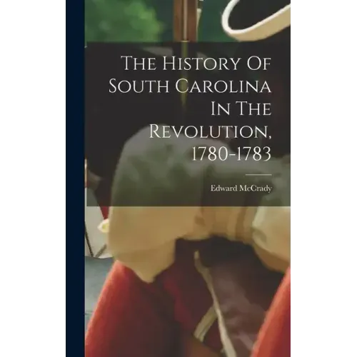 The History Of South Carolina In The Revolution, 1780-1783