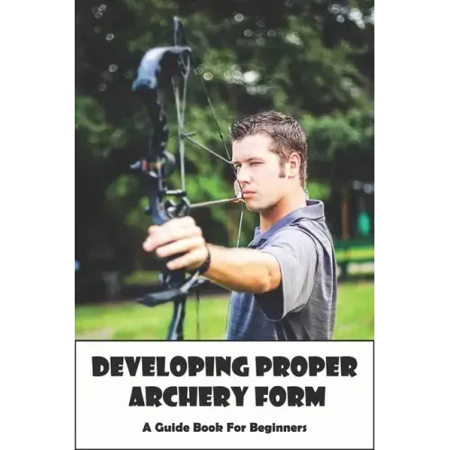 Developing Proper Archery Form_ A Guide Book For Beginners: Archery Elbow Position