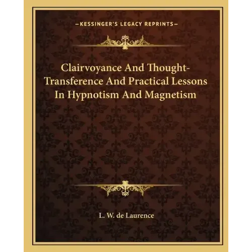 Clairvoyance and Thought-Transference and Practical Lessons in Hypnotism and Magnetism