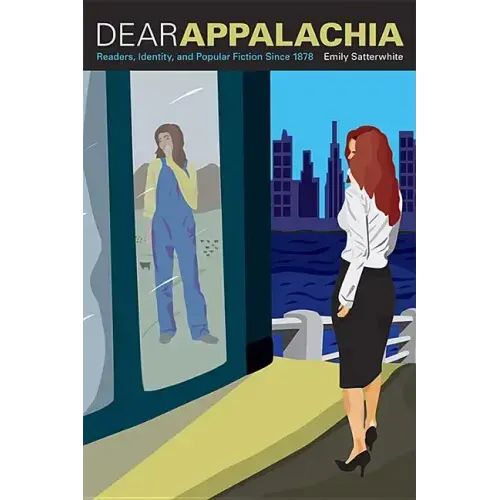 Dear Appalachia: Readers, Identity, and Popular Fiction Since 1878