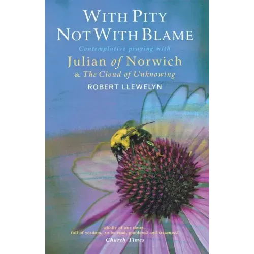 With Pity Not with Blame: Contemplative Praying with Julian of Norwich and 'The Cloud of Unknowing'