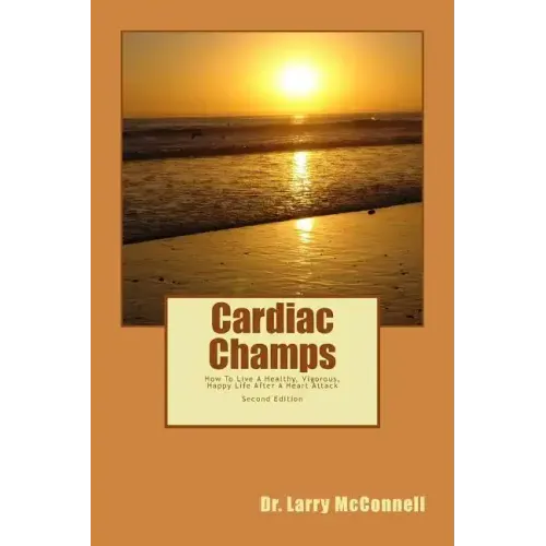 Cardiac Champs: How To Live A Healthy, Vigorous, Happy Life After A Heart Attack