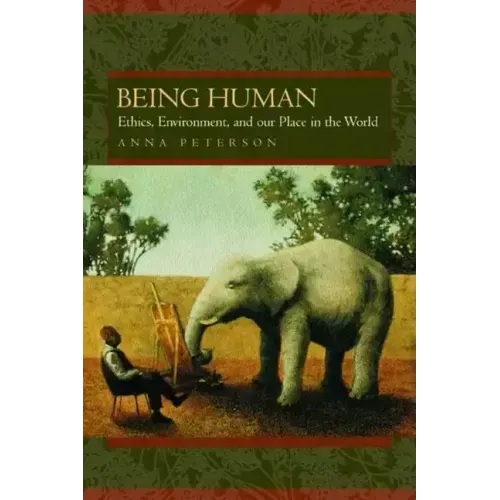 Being Human: Ethics, Environment, and Our Place in the World