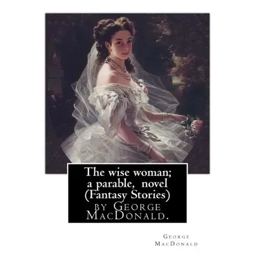 The wise woman; a parable, By George MacDonald, novel (Fantasy Stories): The Lost Princess: A Double Story, first published in 1875 as The Wise Woman: