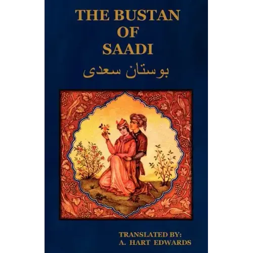 The Bustan of Saadi (the Garden of Saadi): Translated from Persian with an Introduction by A. Hart Edwards