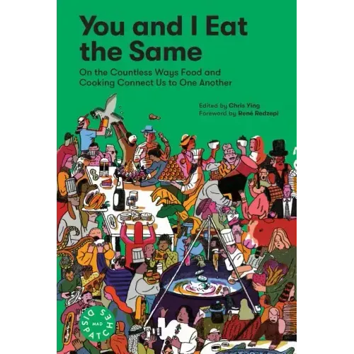 You and I Eat the Same: On the Countless Ways Food and Cooking Connect Us to One Another (Mad Dispatches, Volume 1)