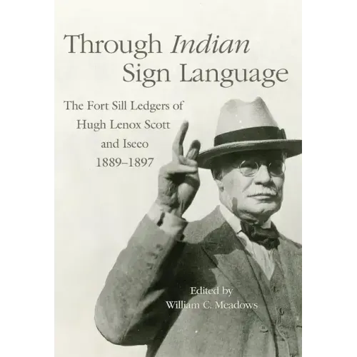 Through Indian Sign Language: The Fort Sill Ledgers of Hugh Lenox Scott and Iseeo, 1889-1897