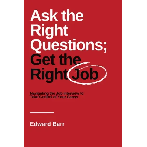 Ask the Right Questions; Get the Right Job: Navigating the Job Interview to Take Control of Your Career