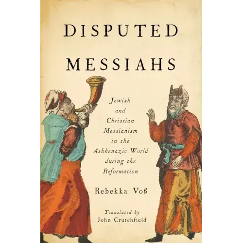 Disputed Messiahs: Jewish and Christian Messianism in the Ashkenazic World During the Reformation