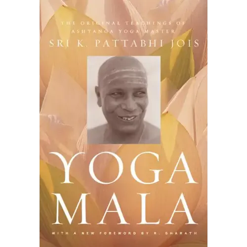 Yoga Mala: The Original Teachings of Ashtanga Yoga Master Sri K. Pattabhi Jois