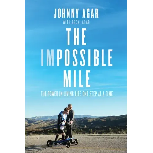 The Impossible Mile: The Power in Living Life One Step at a Time