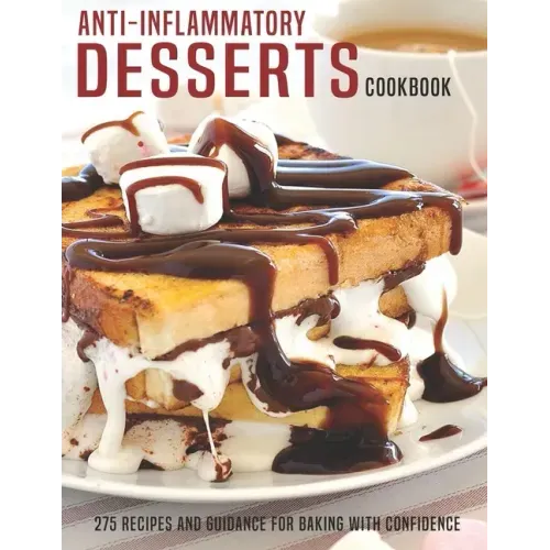 Anti-Inflammatory Desserts Cookbook: 275 Recipes And Guidance For Baking With Confidence